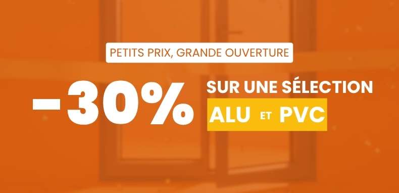 30% sur l'ALU et le PVC